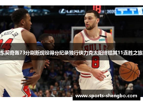 东契奇轰73分刷新现役得分纪录独行侠力克太阳终结其11连胜之旅